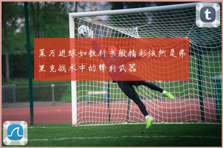 莱万进球如教科书般精彩依然是弗里克战术中的锋利武器
