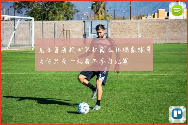 克洛普质疑世界杯商业化现象球员为何只是干站着不参与比赛